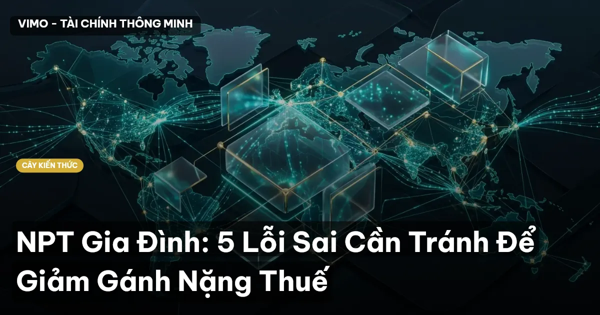 NPT Gia Đình: 5 Lỗi Sai Cần Tránh Để Giảm Gánh Nặng Thuế