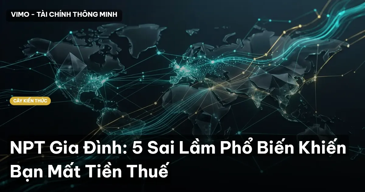 NPT Gia Đình: 5 Sai Lầm Phổ Biến Khiến Bạn Mất Tiền Thuế