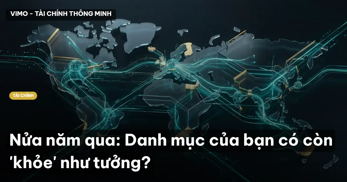 Nửa năm qua: Danh mục của bạn có còn 'khỏe' như tưởng?