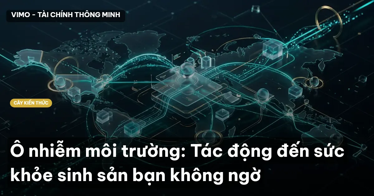 Ô nhiễm môi trường: Tác động đến sức khỏe sinh sản bạn không ngờ