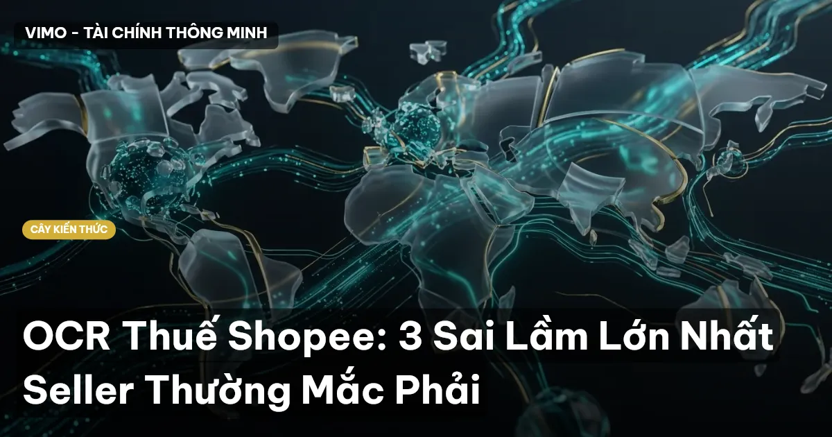 OCR Thuế Shopee: 3 Sai Lầm Lớn Nhất Seller Thường Mắc Phải