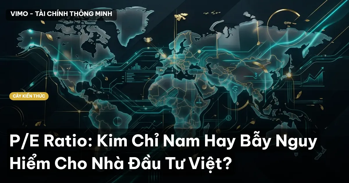 P/E Ratio: Kim Chỉ Nam Hay Bẫy Nguy Hiểm Cho Nhà Đầu Tư Việt?