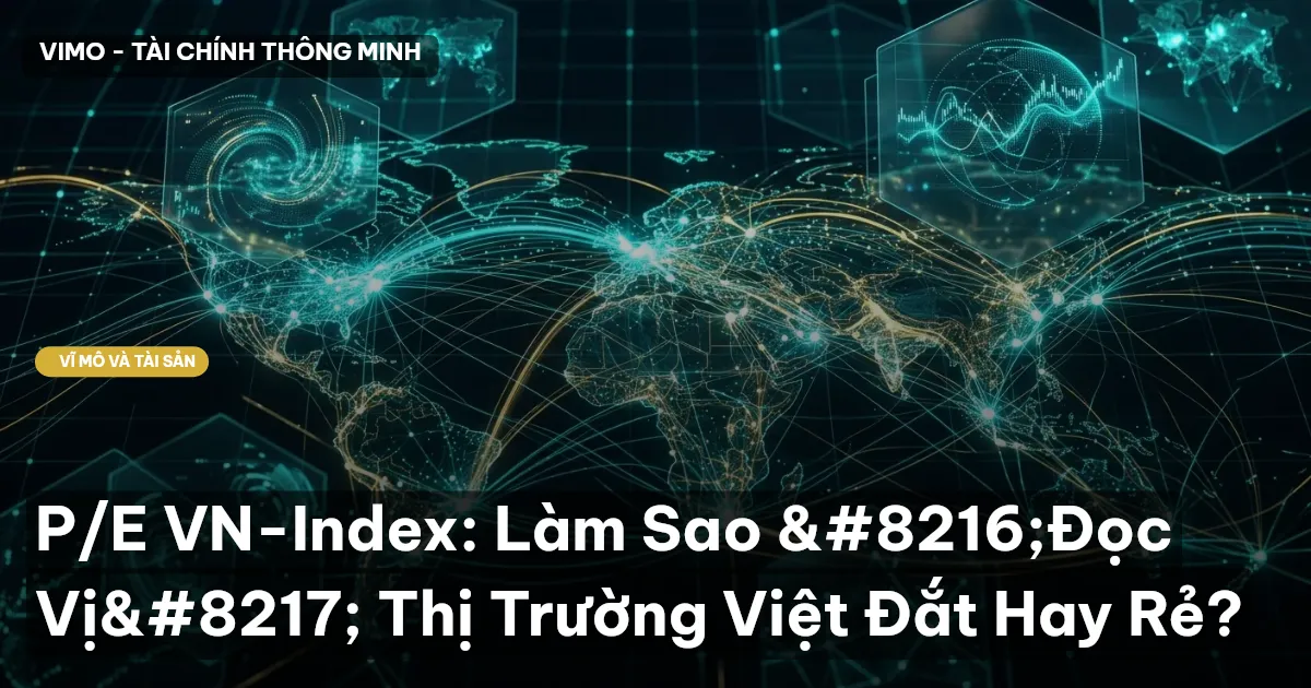 P/E VN-Index: Làm Sao ‘Đọc Vị’ Thị Trường Việt Đắt Hay Rẻ?