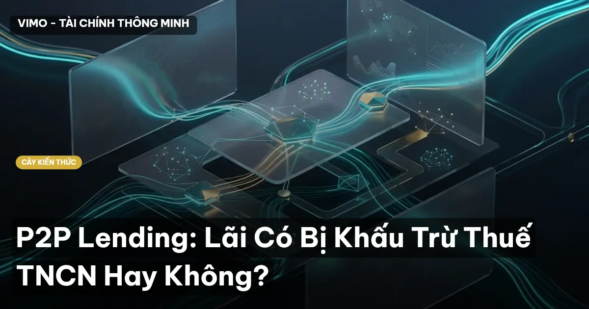 P2P Lending: Lãi Có Bị Khấu Trừ Thuế TNCN Hay Không?