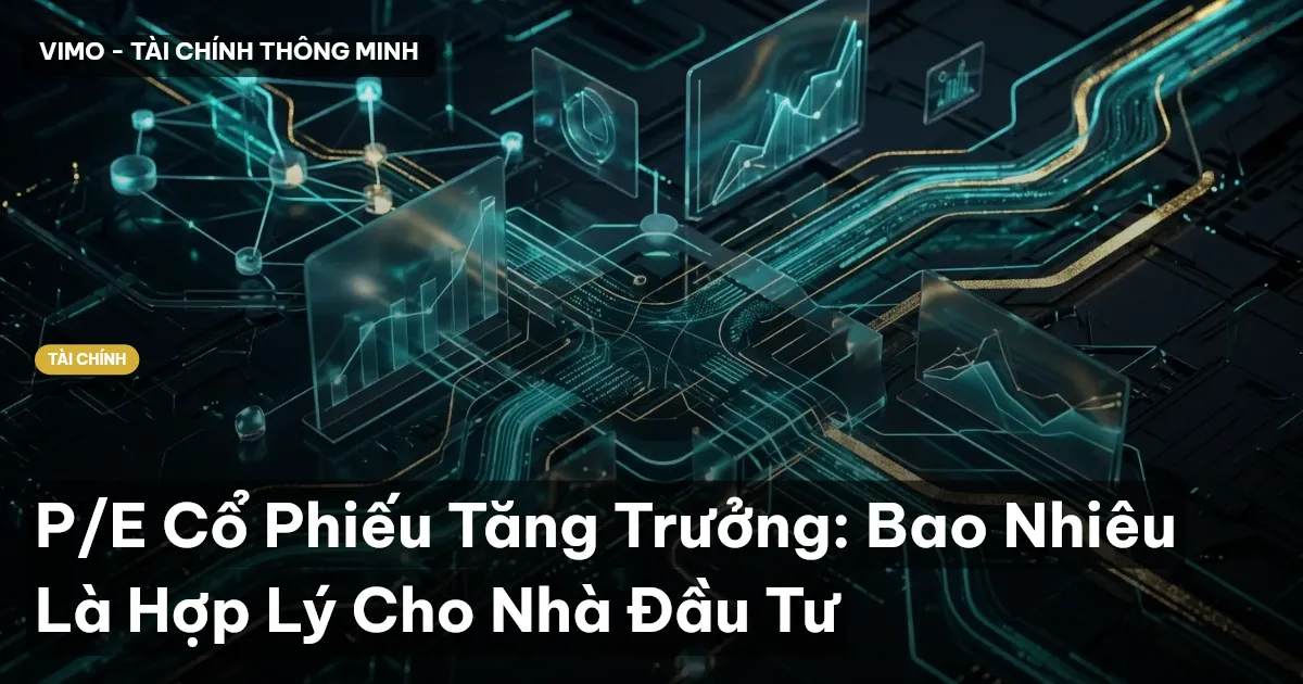 P/E Cổ Phiếu Tăng Trưởng: Bao Nhiêu Là Hợp Lý Cho Nhà Đầu Tư