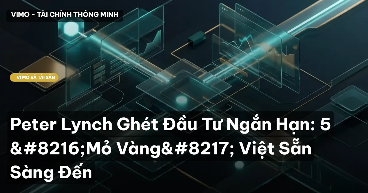 Peter Lynch Ghét Đầu Tư Ngắn Hạn: 5 ‘Mỏ Vàng’ Việt Sẵn Sàng Đến