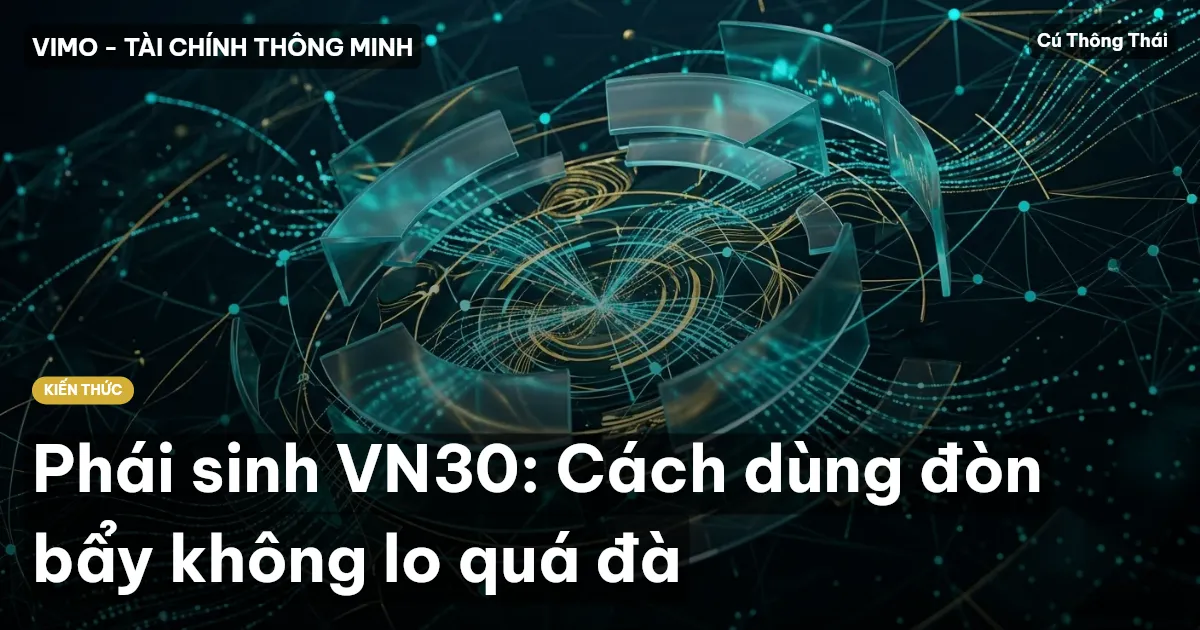 Phái sinh VN30: Cách dùng đòn bẩy không lo quá đà