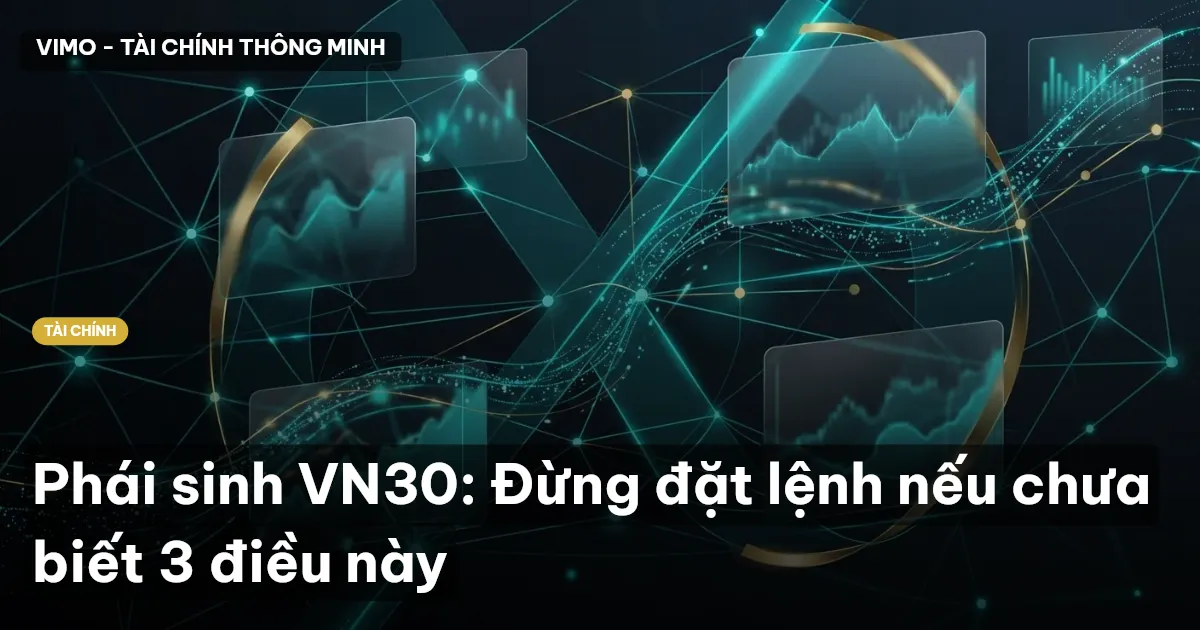 Phái sinh VN30: Đừng đặt lệnh nếu chưa biết 3 điều này