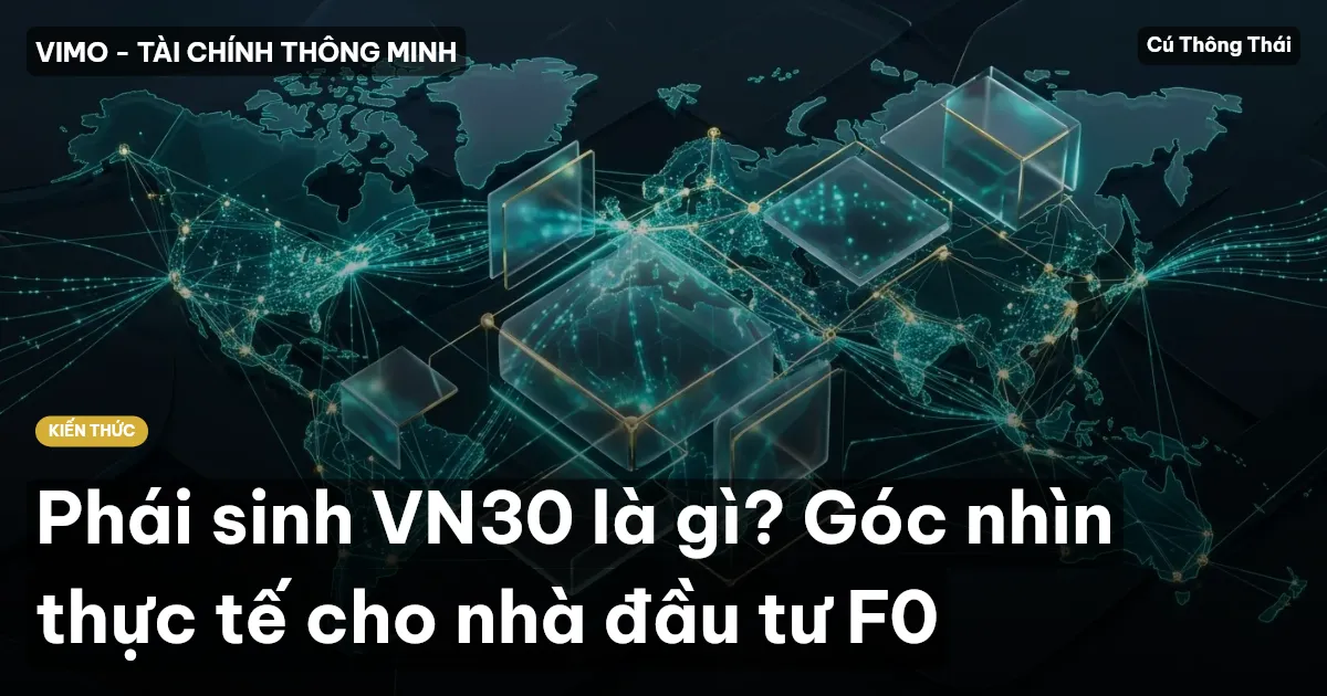 Phái sinh VN30 là gì? Góc nhìn thực tế cho nhà đầu tư F0