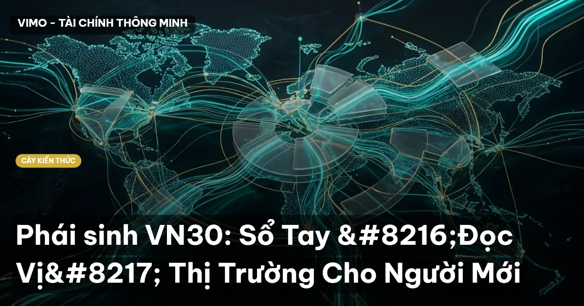Phái sinh VN30: Sổ Tay ‘Đọc Vị’ Thị Trường Cho Người Mới