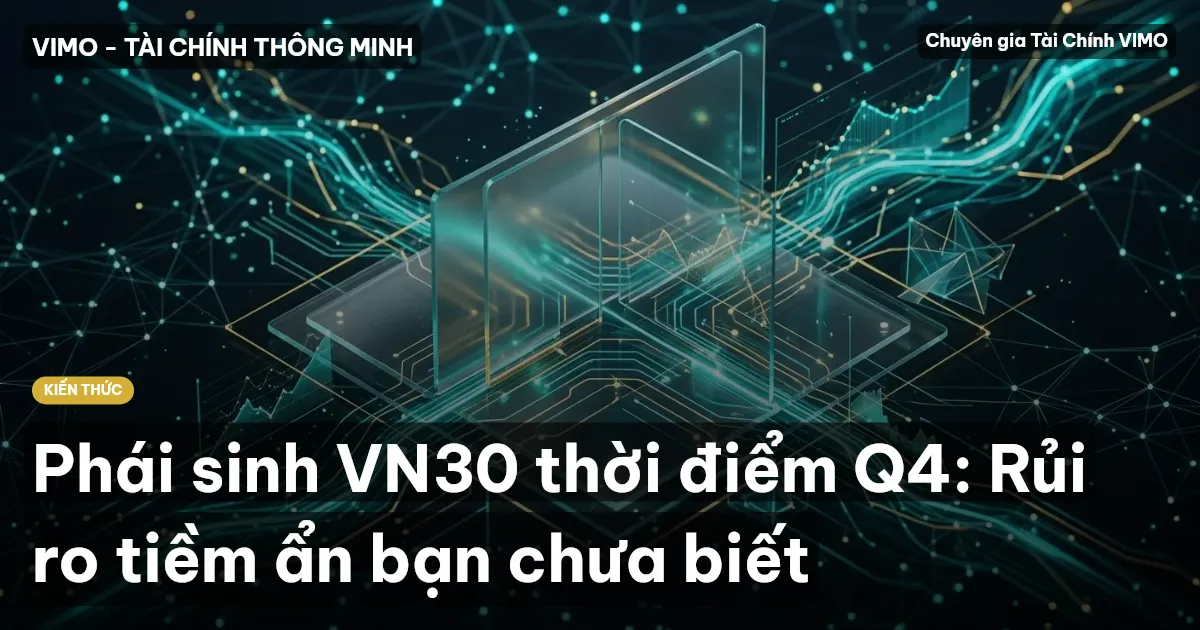 Phái sinh VN30 thời điểm Q4: Rủi ro tiềm ẩn bạn chưa biết