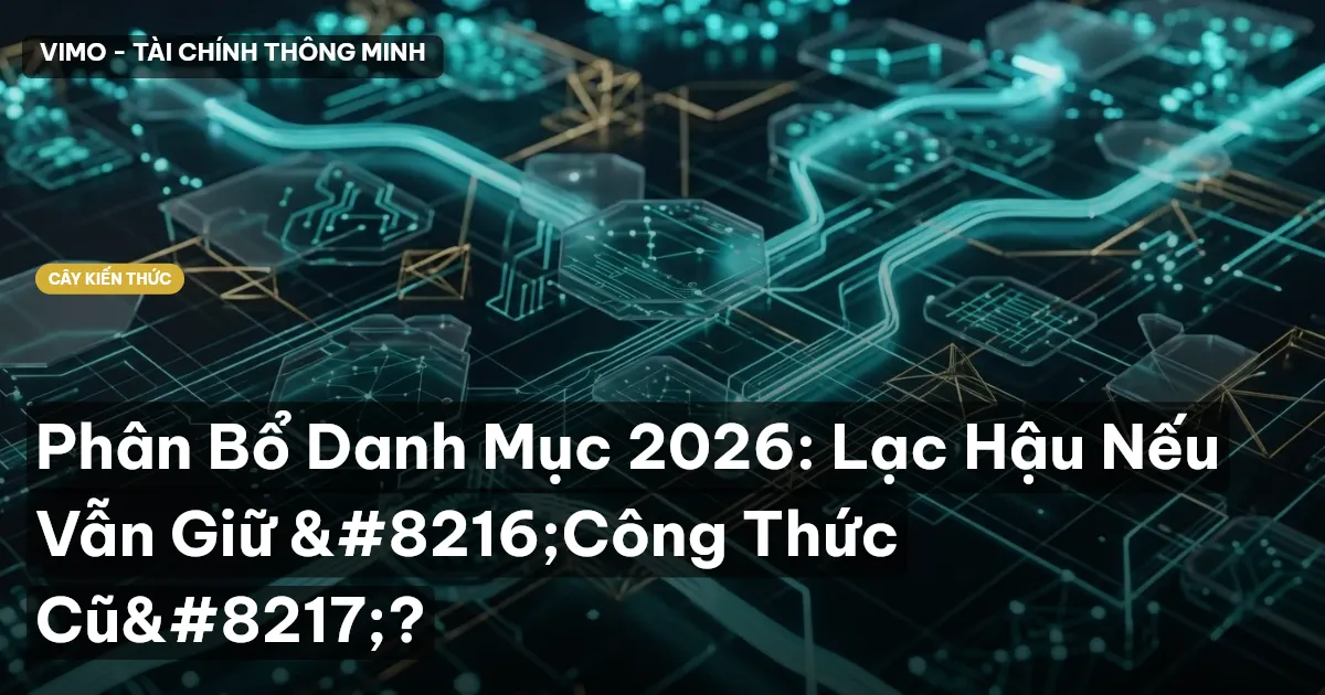 Phân Bổ Danh Mục 2026: Lạc Hậu Nếu Vẫn Giữ ‘Công Thức Cũ’?