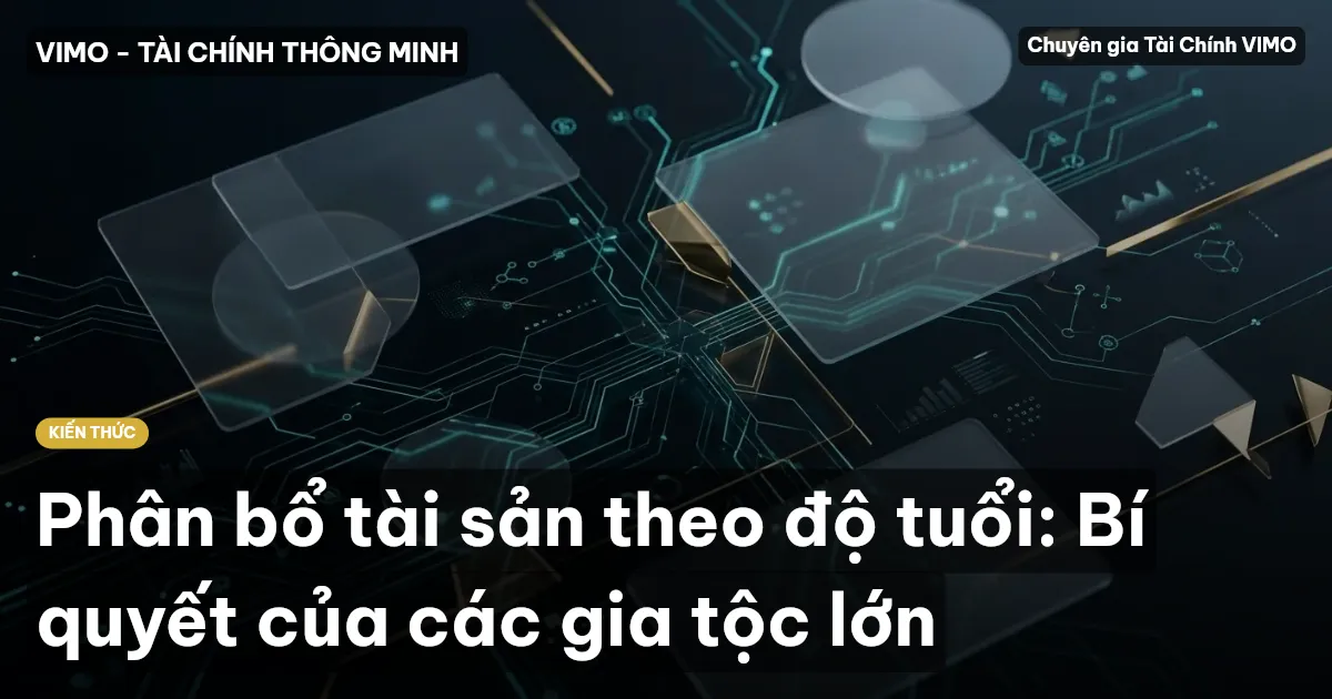 Phân bổ tài sản theo độ tuổi: Bí quyết của các gia tộc lớn