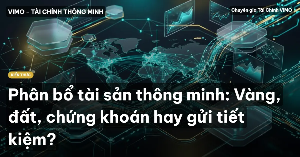 Phân bổ tài sản thông minh: Vàng, đất, chứng khoán hay gửi tiết kiệm?