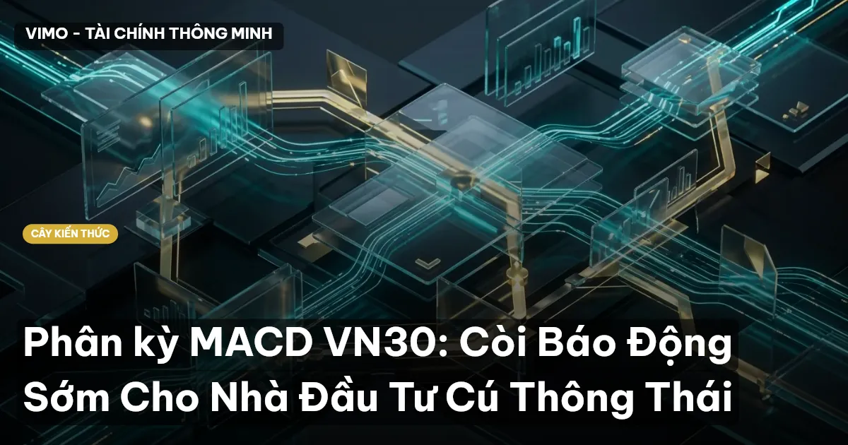 Phân kỳ MACD VN30: Còi Báo Động Sớm Cho Nhà Đầu Tư Cú Thông Thái