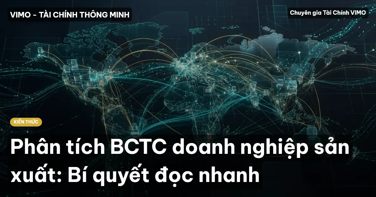 Phân tích BCTC doanh nghiệp sản xuất: Bí quyết đọc nhanh