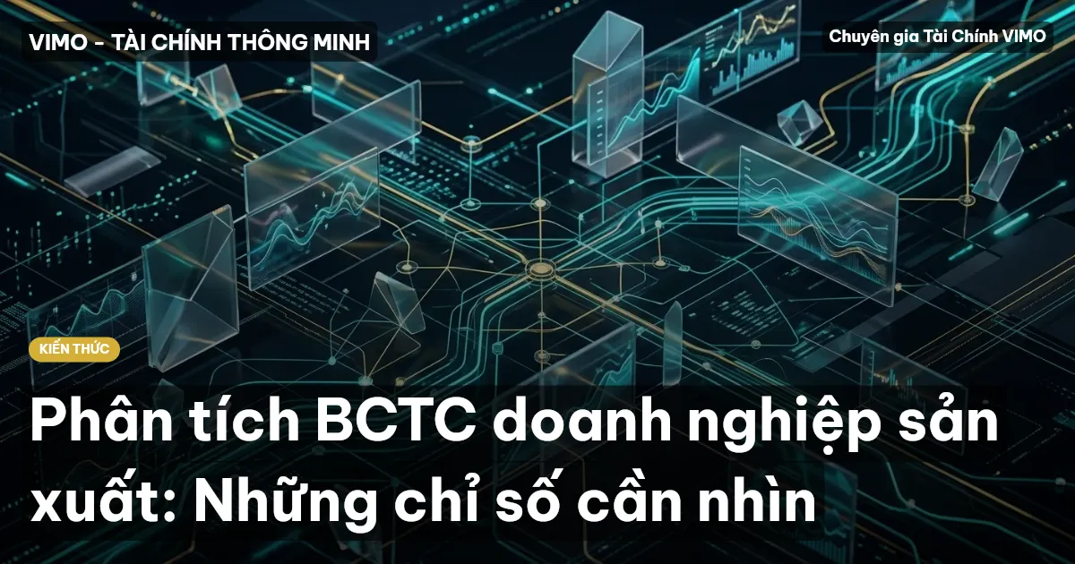 Phân tích BCTC doanh nghiệp sản xuất: Những chỉ số cần nhìn