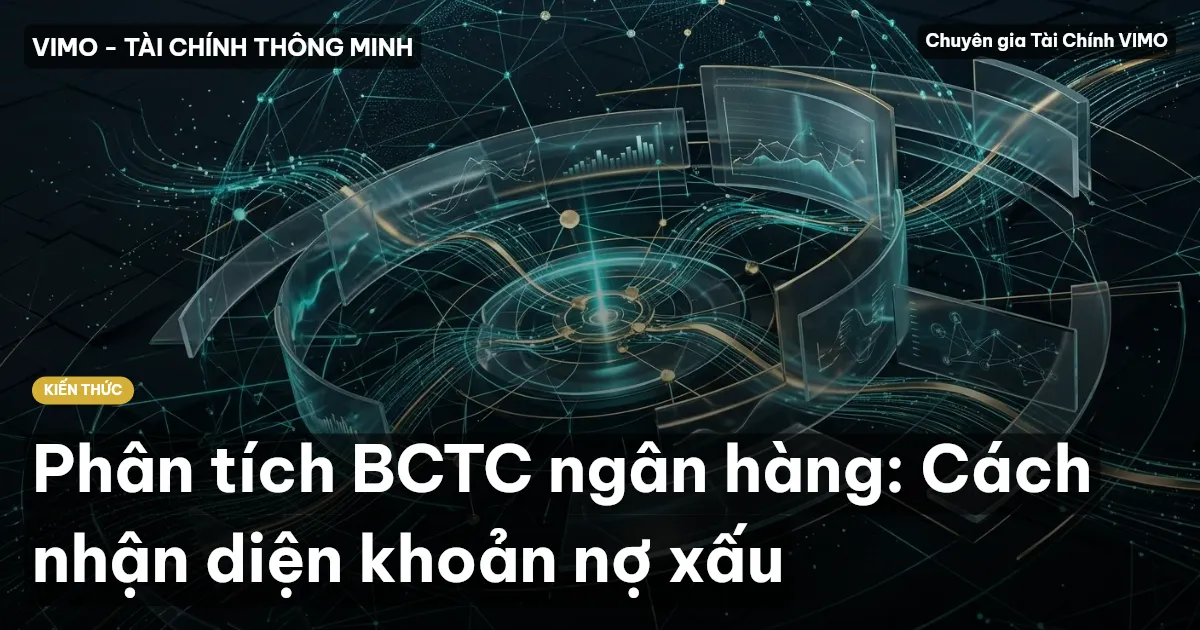 Phân tích BCTC ngân hàng: Cách nhận diện khoản nợ xấu