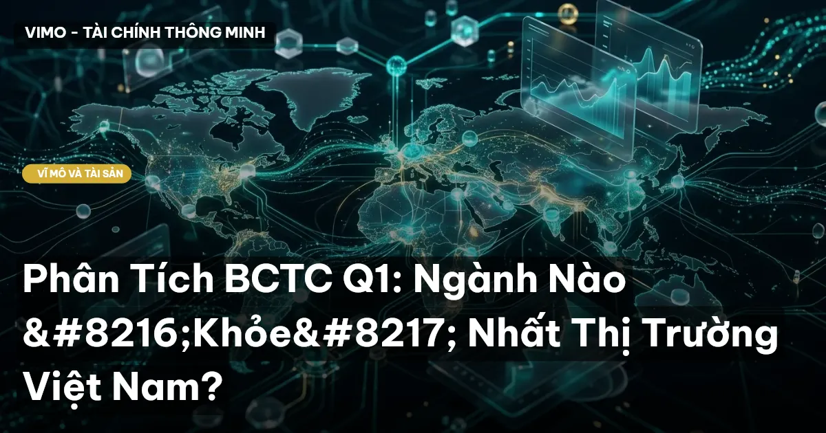 Phân Tích BCTC Q1: Ngành Nào ‘Khỏe’ Nhất Thị Trường Việt Nam?