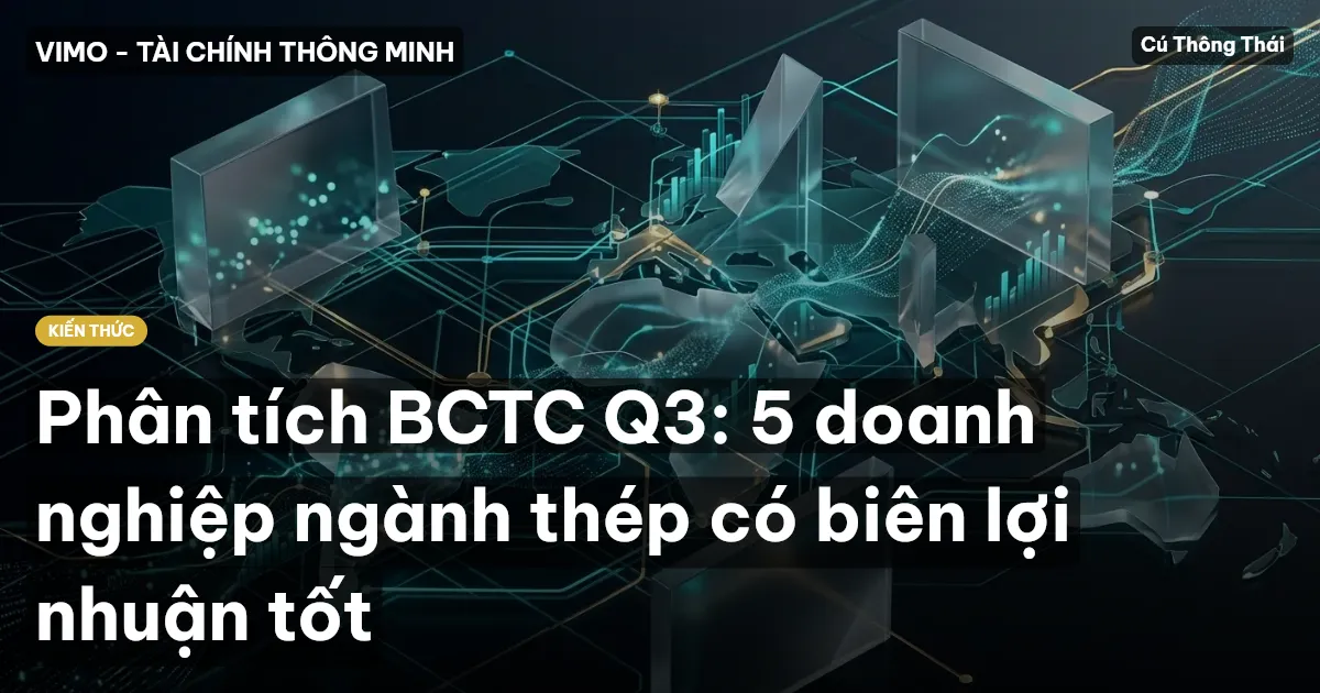 Phân tích BCTC Q3: 5 doanh nghiệp ngành thép có biên lợi nhuận tốt