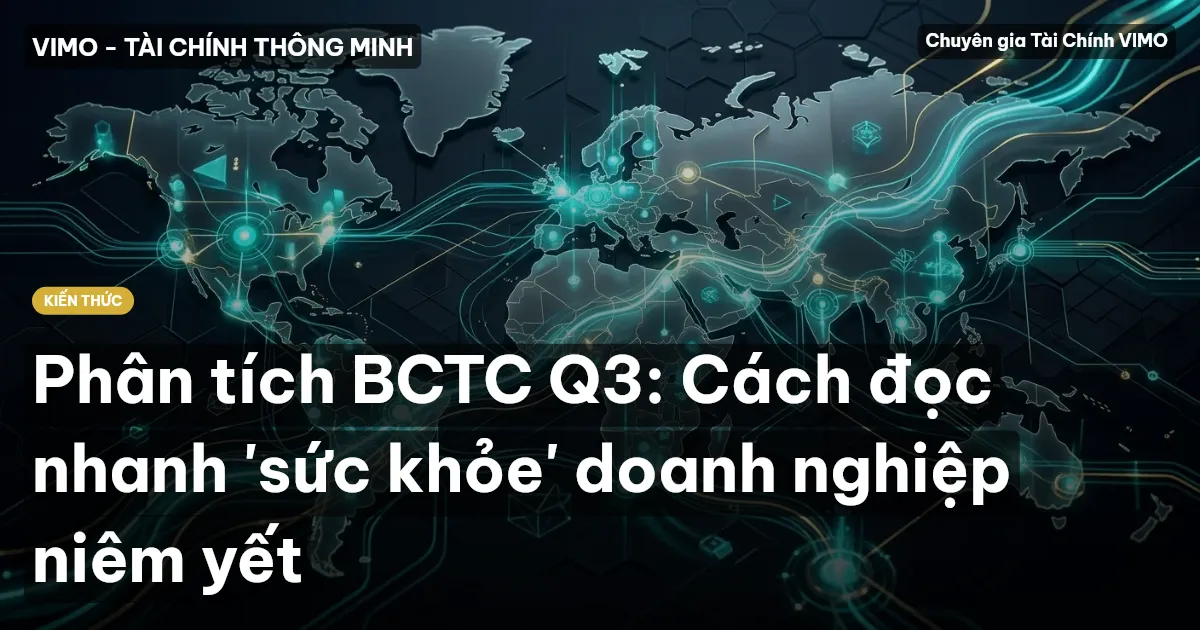 Phân tích BCTC Q3: Cách đọc nhanh 'sức khỏe' doanh nghiệp niêm yết
