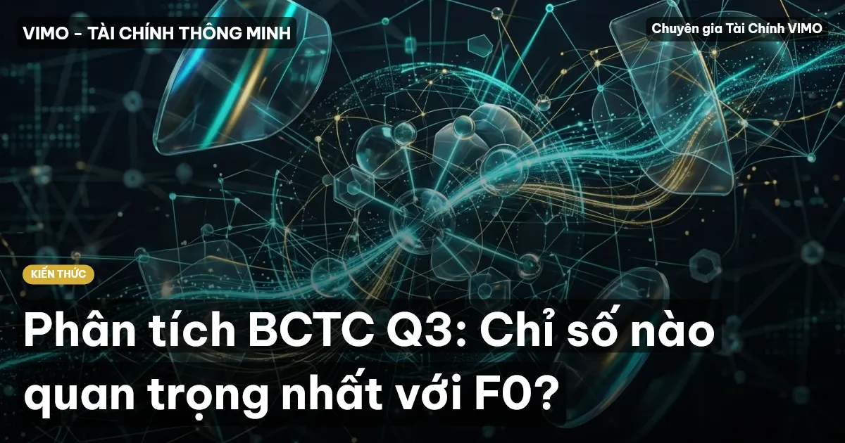 Phân tích BCTC Q3: Chỉ số nào quan trọng nhất với F0?
