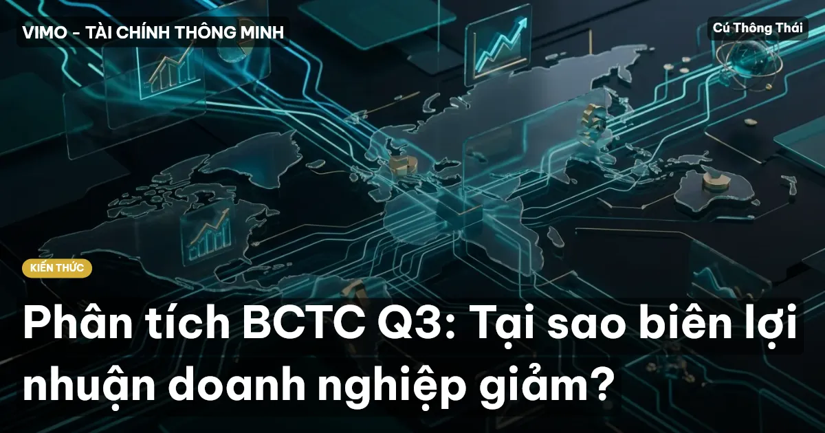 Phân tích BCTC Q3: Tại sao biên lợi nhuận doanh nghiệp giảm?