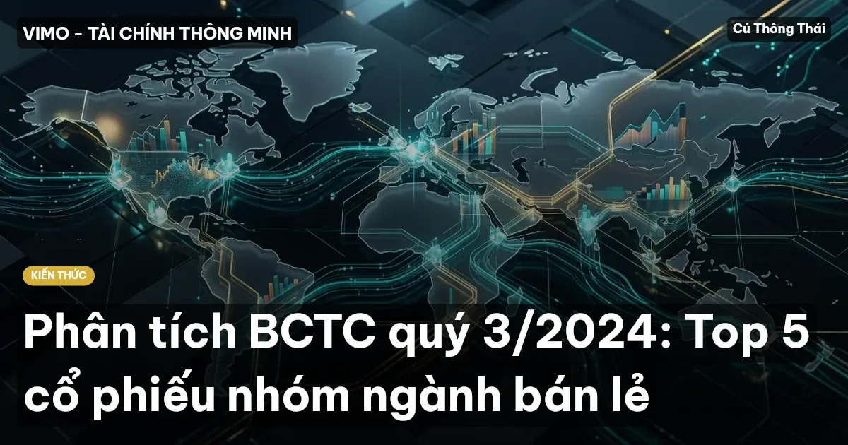 Phân tích BCTC quý 3/2024: Top 5 cổ phiếu nhóm ngành bán lẻ