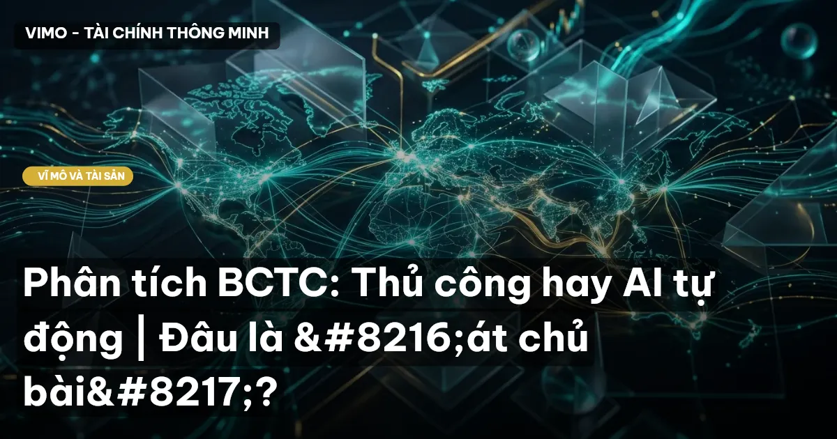 Phân tích BCTC: Thủ công hay AI tự động | Đâu là ‘át chủ bài’?