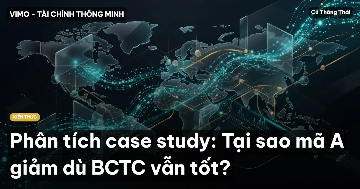 Phân tích case study: Tại sao mã A giảm dù BCTC vẫn tốt?