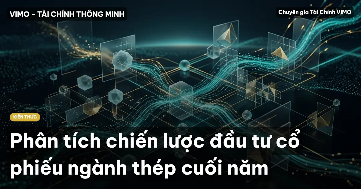 Phân tích chiến lược đầu tư cổ phiếu ngành thép cuối năm
