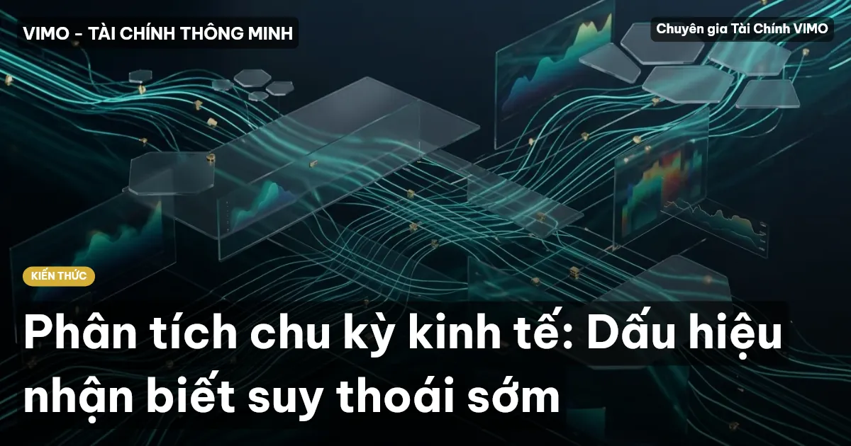 Phân tích chu kỳ kinh tế: Dấu hiệu nhận biết suy thoái sớm
