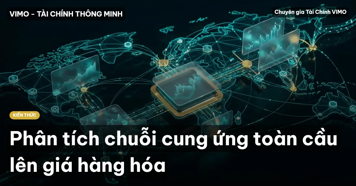 Phân tích chuỗi cung ứng toàn cầu lên giá hàng hóa