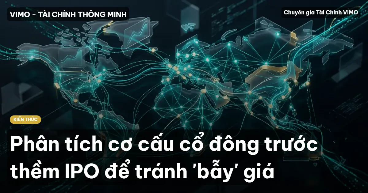 Phân tích cơ cấu cổ đông trước thềm IPO để tránh 'bẫy' giá