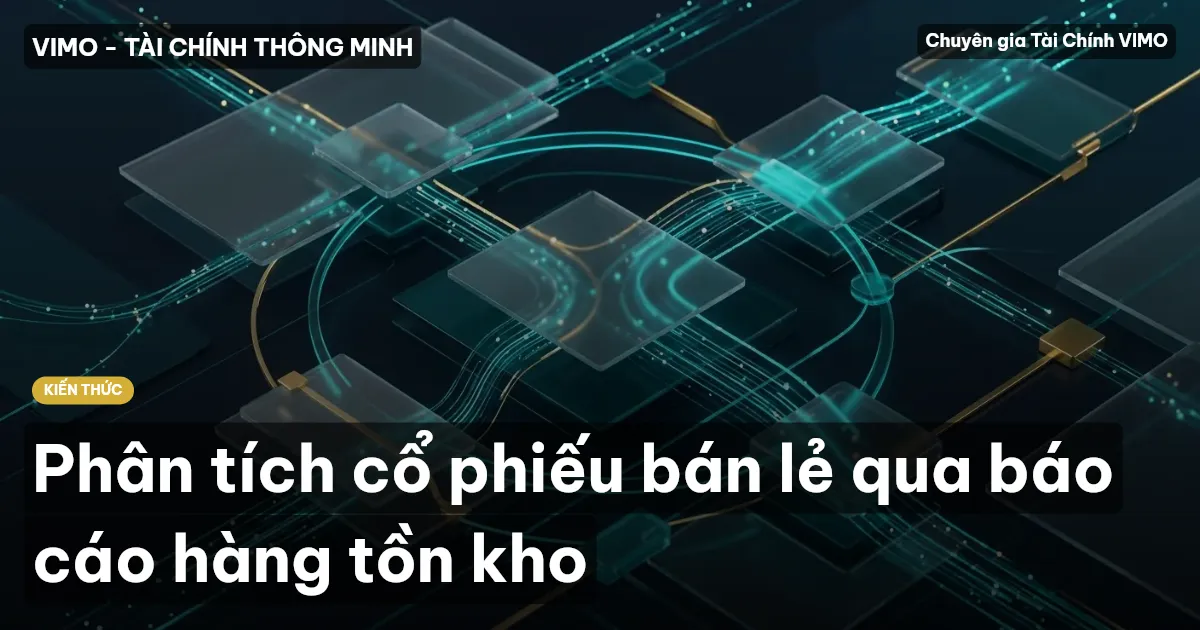 Phân tích cổ phiếu bán lẻ qua báo cáo hàng tồn kho