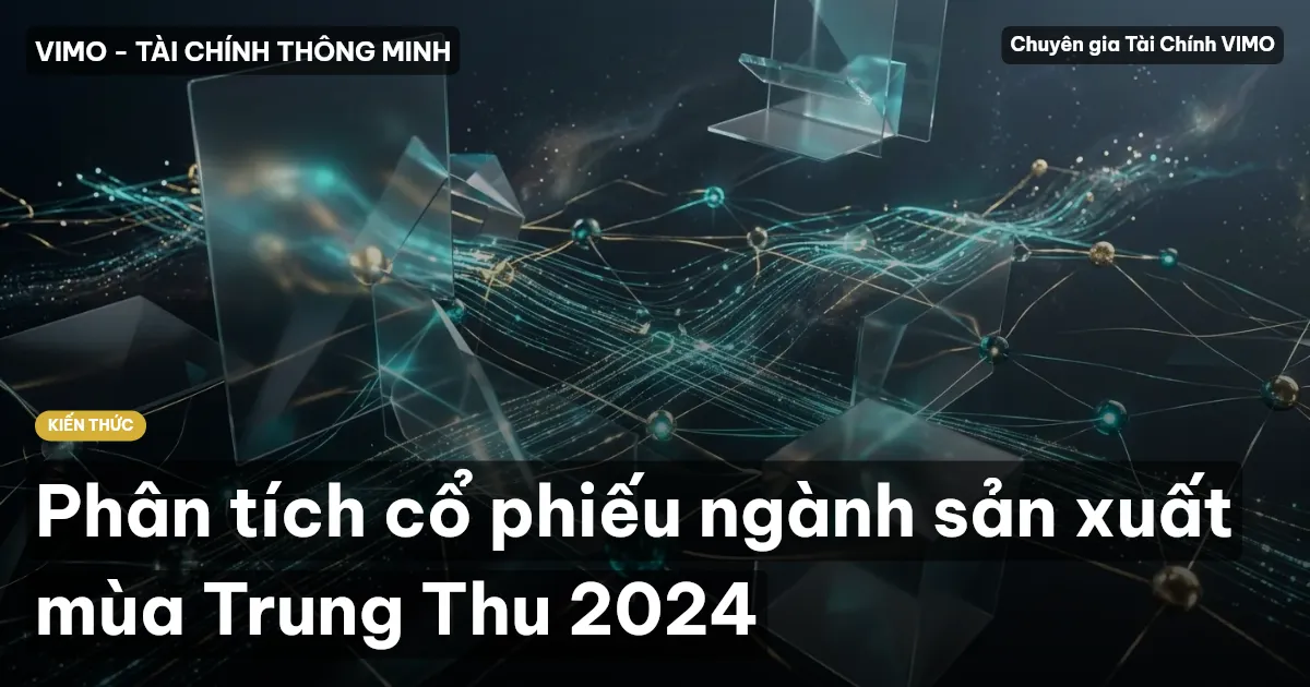 Phân tích cổ phiếu ngành sản xuất mùa Trung Thu 2024