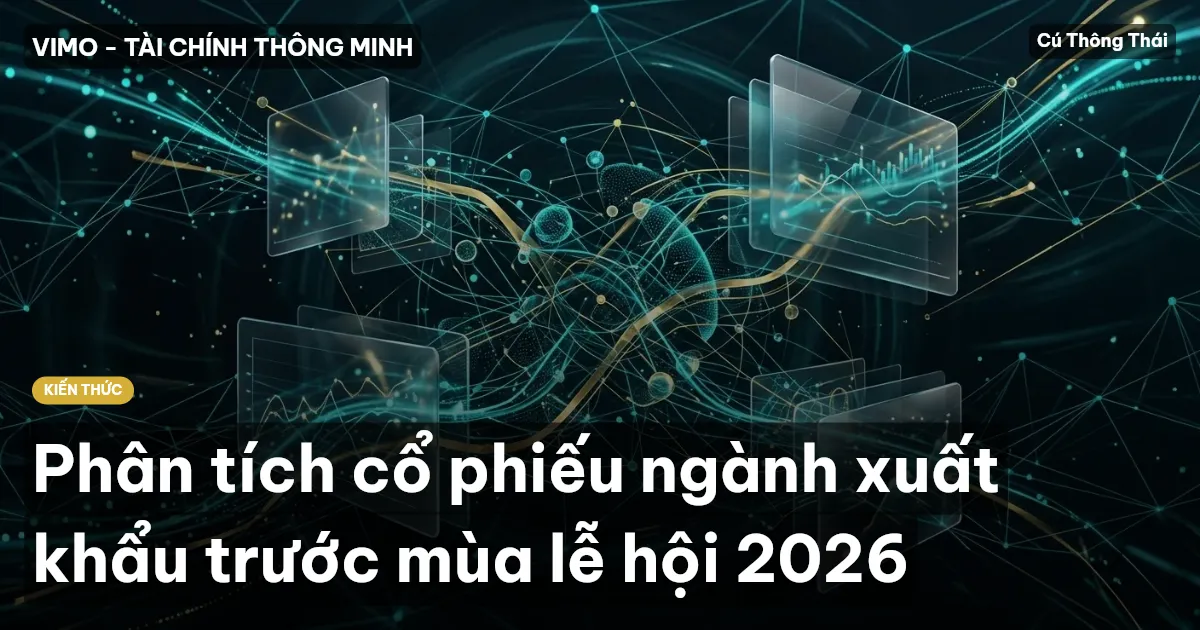 Phân tích cổ phiếu ngành xuất khẩu trước mùa lễ hội 2026