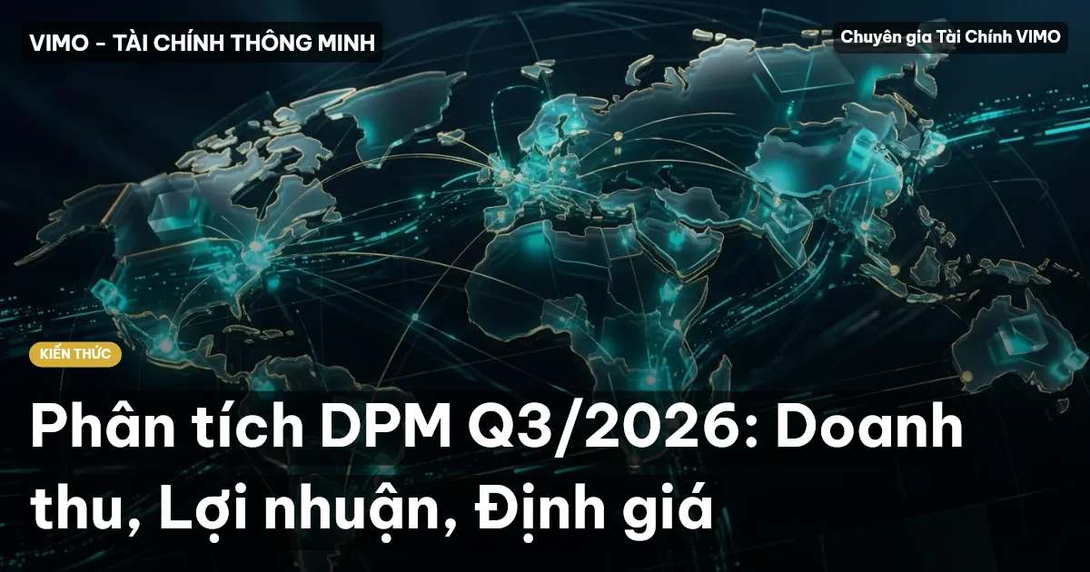 Phân tích DPM Q3/2026: Doanh thu, Lợi nhuận, Định giá
