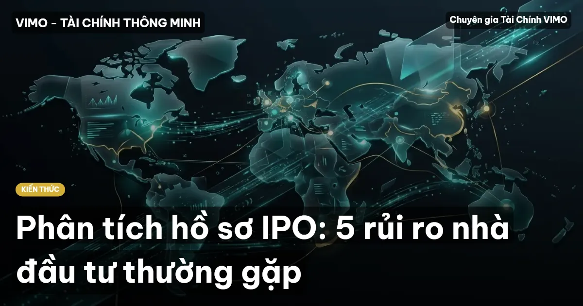 Phân tích hồ sơ IPO: 5 rủi ro nhà đầu tư thường gặp