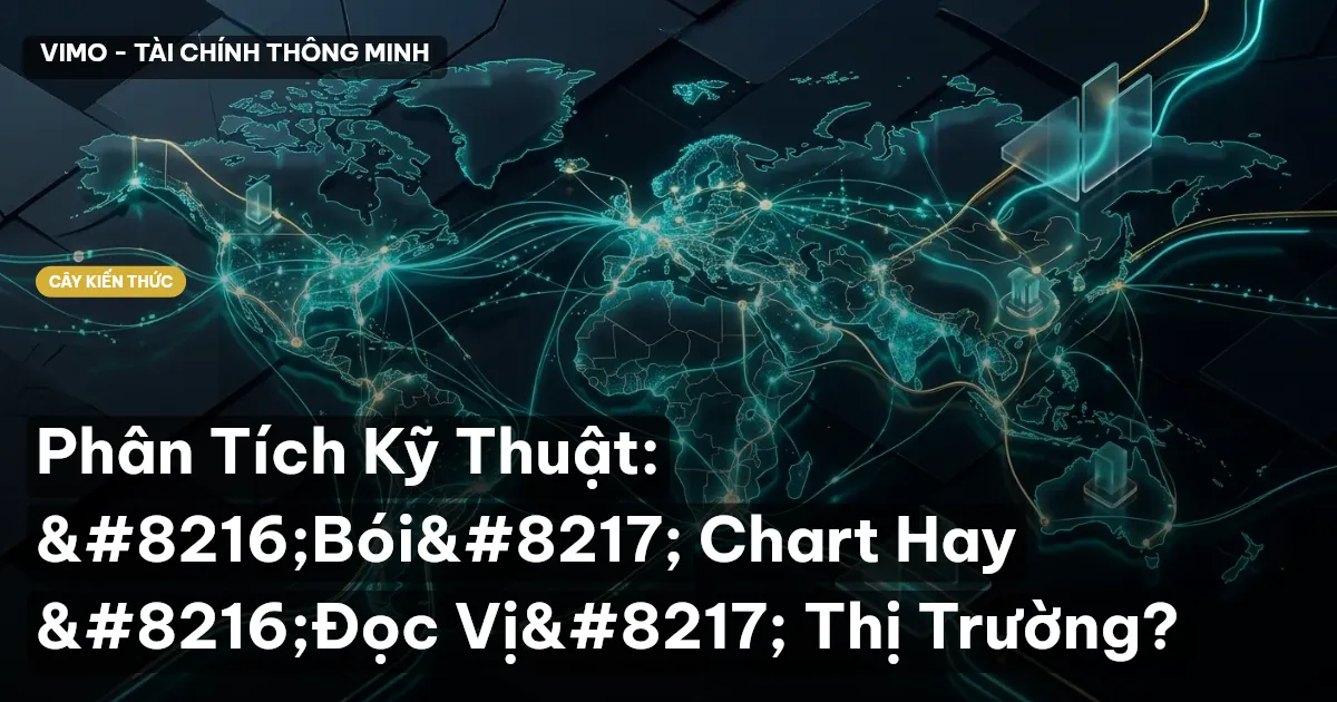 Phân Tích Kỹ Thuật: ‘Bói’ Chart Hay ‘Đọc Vị’ Thị Trường?
