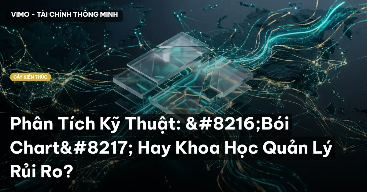 Phân Tích Kỹ Thuật: ‘Bói Chart’ Hay Khoa Học Quản Lý Rủi Ro?