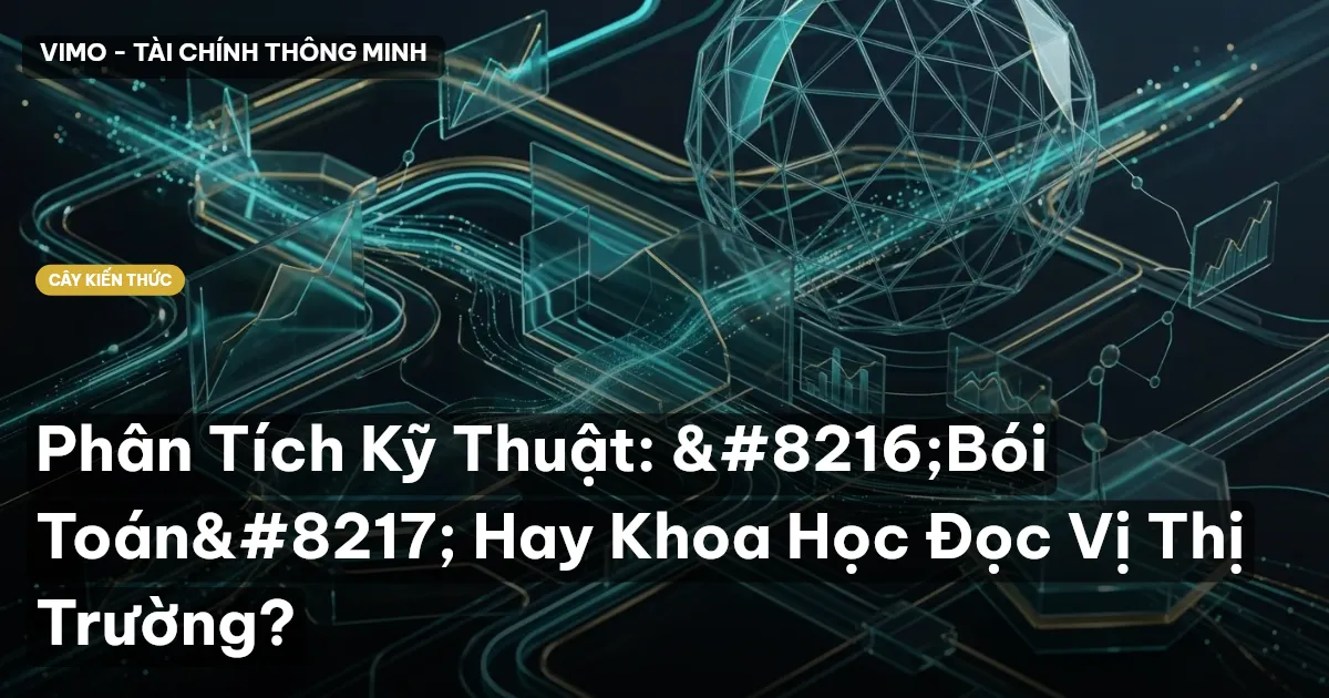 Phân Tích Kỹ Thuật: ‘Bói Toán’ Hay Khoa Học Đọc Vị Thị Trường?