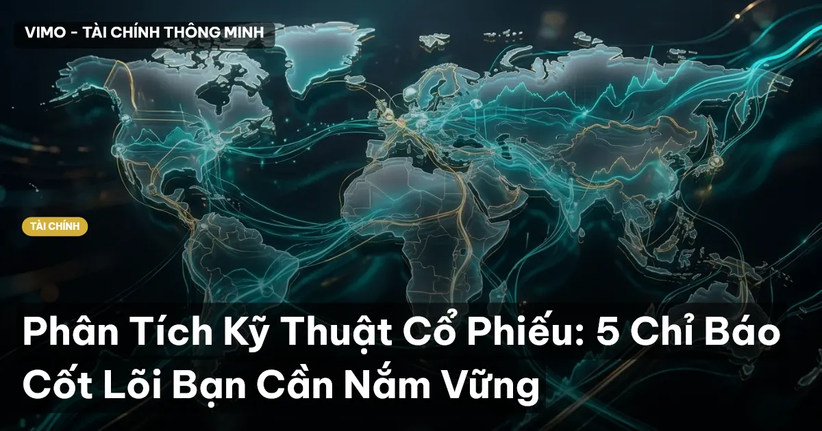 Phân Tích Kỹ Thuật Cổ Phiếu: 5 Chỉ Báo Cốt Lõi Bạn Cần Nắm Vững