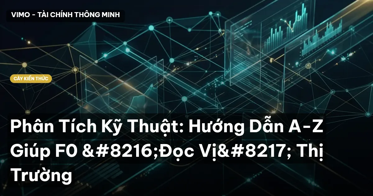 Phân Tích Kỹ Thuật: Hướng Dẫn A-Z Giúp F0 ‘Đọc Vị’ Thị Trường