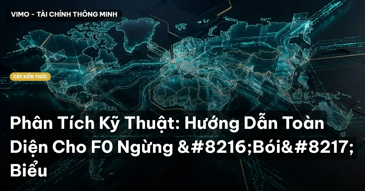 Phân Tích Kỹ Thuật: Hướng Dẫn Toàn Diện Cho F0 Ngừng ‘Bói’ Biểu