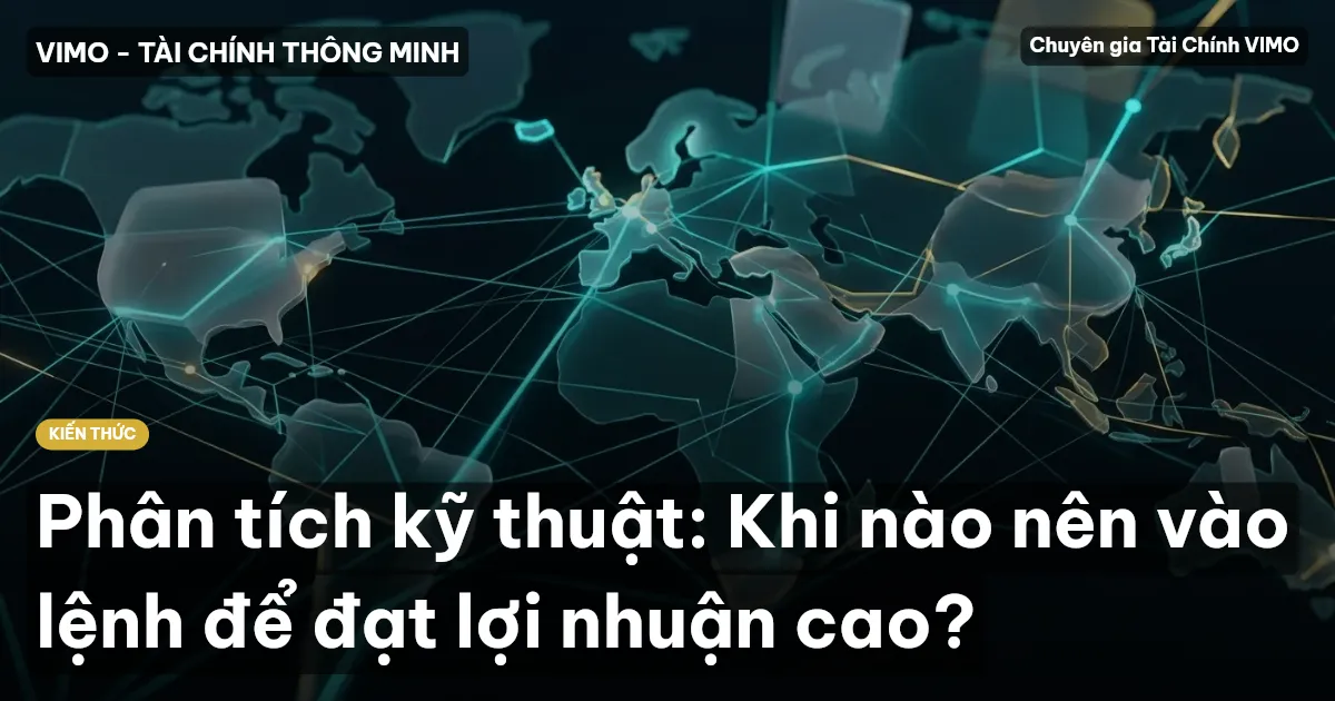 Phân tích kỹ thuật: Khi nào nên vào lệnh để đạt lợi nhuận cao?