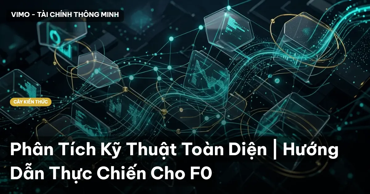 Phân Tích Kỹ Thuật Toàn Diện | Hướng Dẫn Thực Chiến Cho F0