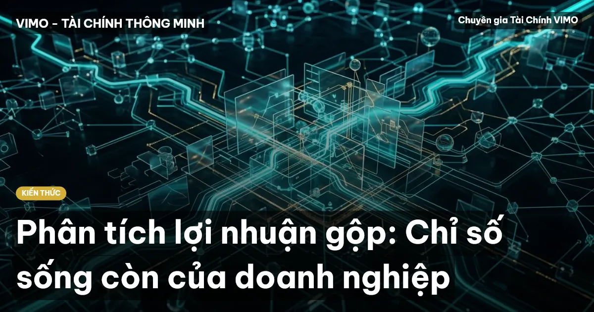 Phân tích lợi nhuận gộp: Chỉ số sống còn của doanh nghiệp