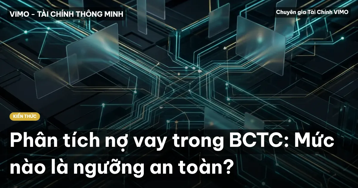 Phân tích nợ vay trong BCTC: Mức nào là ngưỡng an toàn?