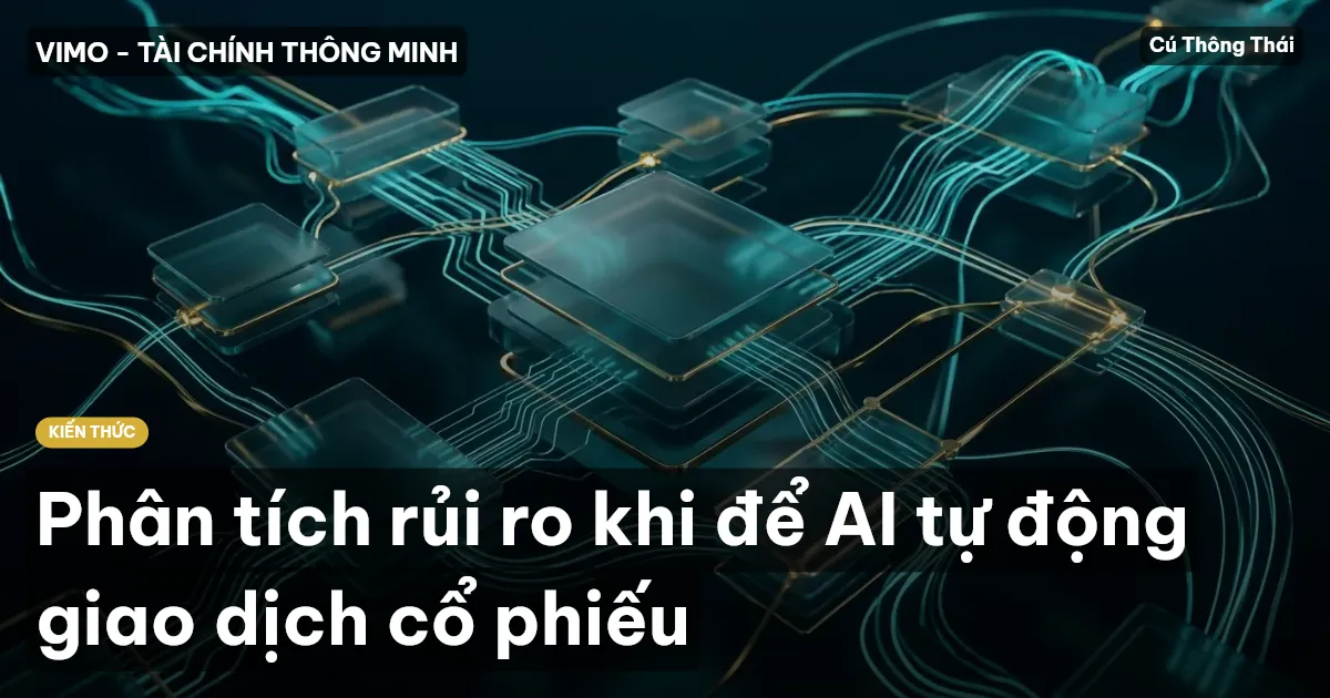 Phân tích rủi ro khi để AI tự động giao dịch cổ phiếu